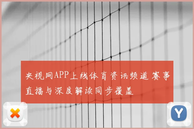 央视网APP上线体育资讯频道 赛事直播与深度解读同步覆盖