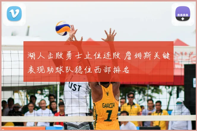 湖人击败勇士止住连败 詹姆斯关键表现助球队稳住西部排名