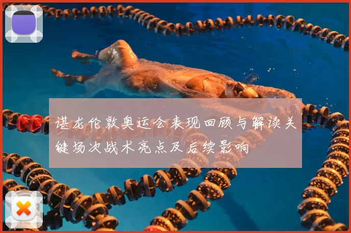 谌龙伦敦奥运会表现回顾与解读关键场次战术亮点及后续影响