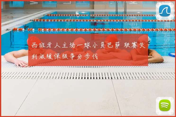 西班牙人主场一球小负巴萨 联赛失利放缓保级争分步伐