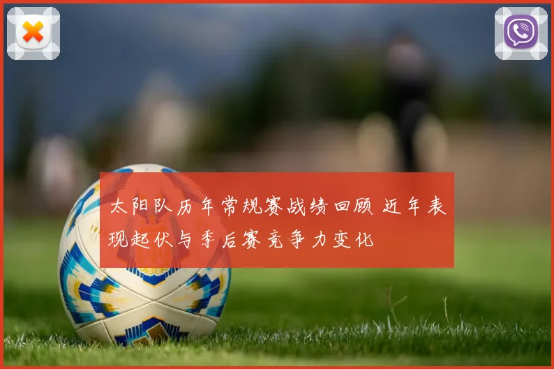 太阳队历年常规赛战绩回顾 近年表现起伏与季后赛竞争力变化